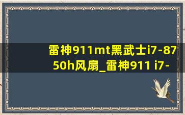 雷神911mt黑武士i7-8750h风扇_雷神911 i7-8750h怎么样